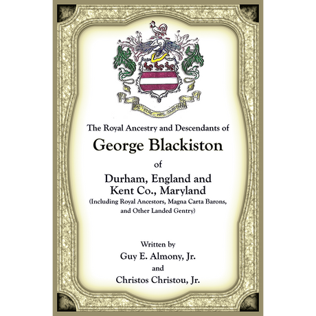 The Royal Ancestry and Descendants of George Blackiston of Durham, England and Kent County, Maryland