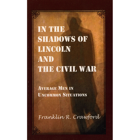 In The Shadows of Lincoln and The Civil War: Average Men in Uncommon Situations