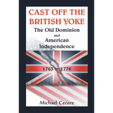 Cast Off the British Yoke: The Old Dominion and American Independence, 1763-1776