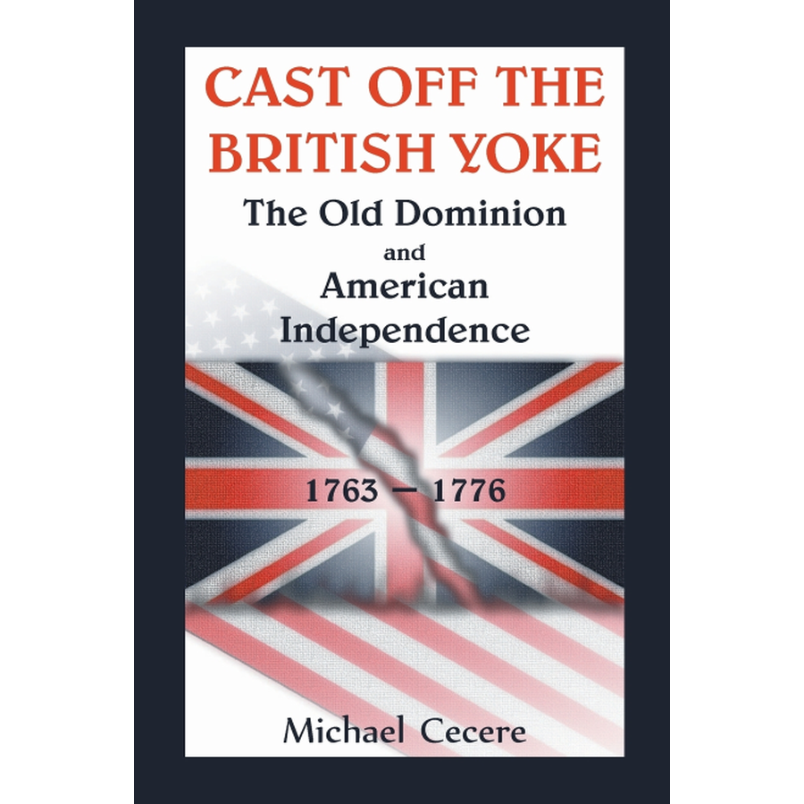 Cast Off the British Yoke: The Old Dominion and American Independence, 1763-1776