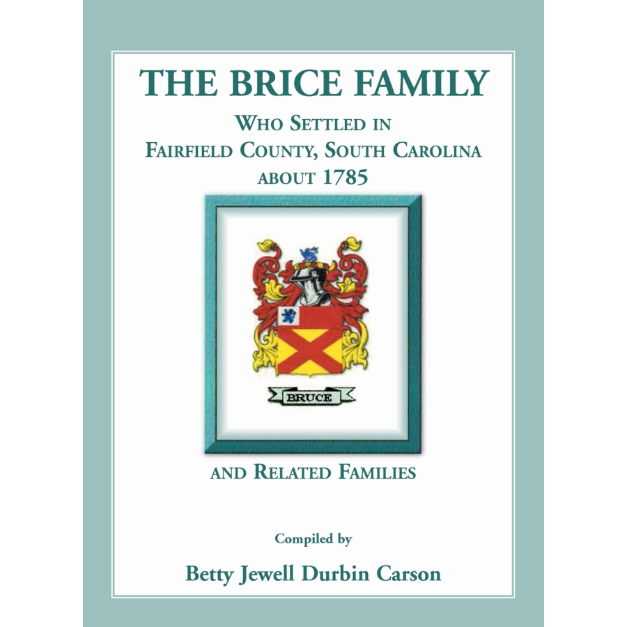 The Brice Family Who Settled In Fairfield County, South Carolina, About 1785 and Related Families
