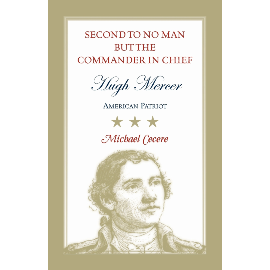 Second to No Man but the Commander in Chief: Hugh Mercer, American Patriot