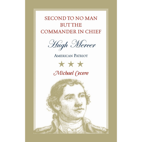 Second to No Man but the Commander in Chief: Hugh Mercer, American Patriot