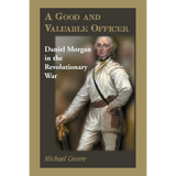 A Good and Valuable Officer: Daniel Morgan in the Revolutionary War
