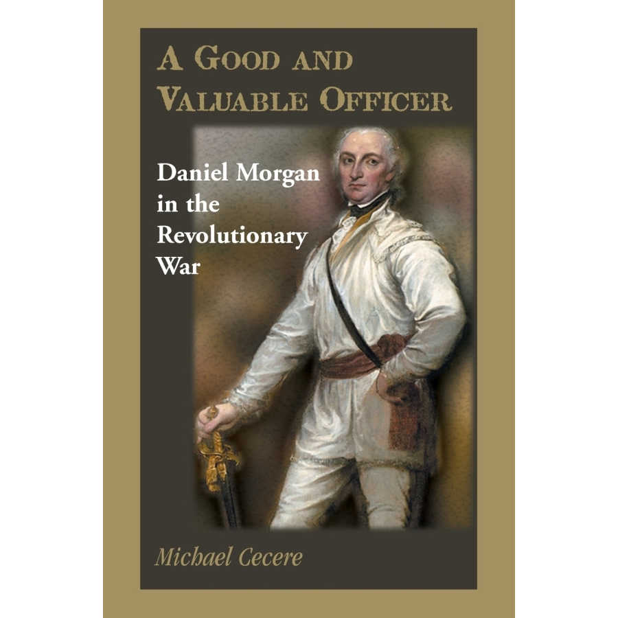 A Good and Valuable Officer: Daniel Morgan in the Revolutionary War