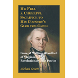 He Fell a Cheerful Sacrifice to His Country's Glorious Cause: General William Woodford of Virginia, Revolutionary War Patriot
