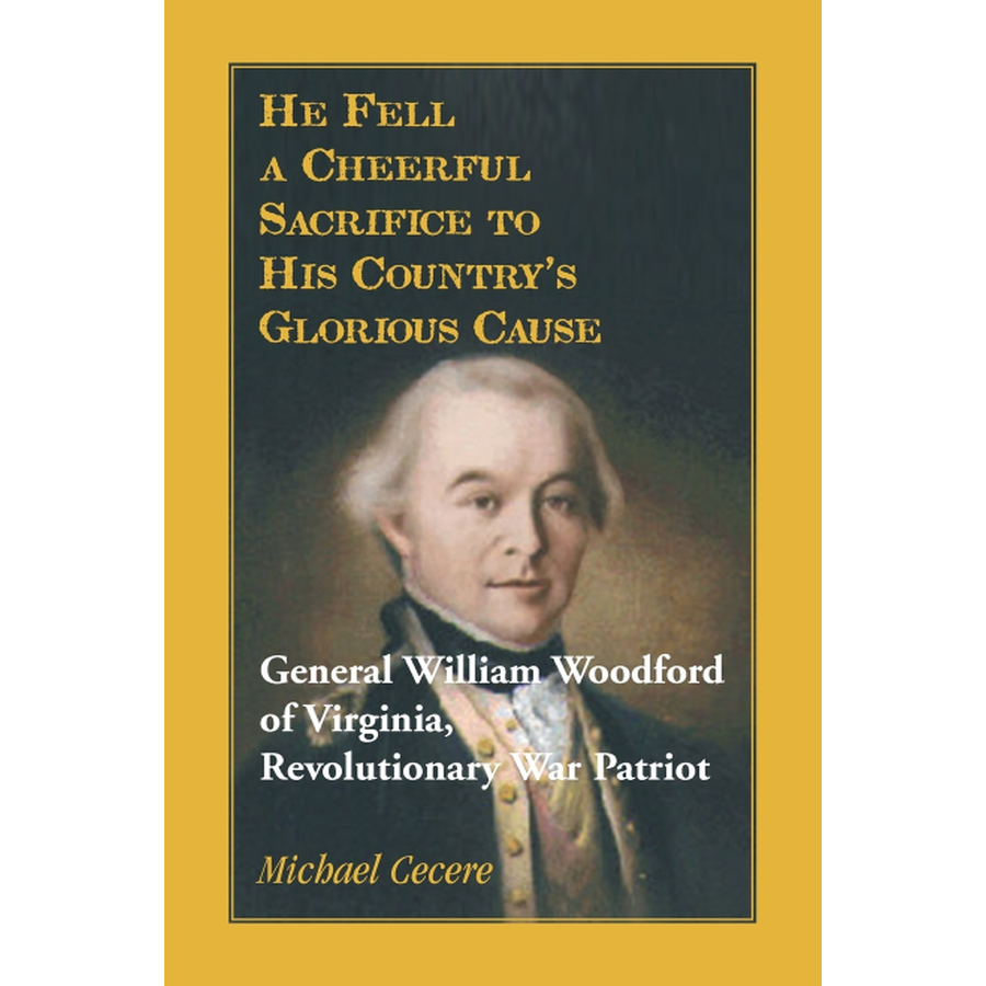 He Fell a Cheerful Sacrifice to His Country's Glorious Cause: General William Woodford of Virginia, Revolutionary War Patriot