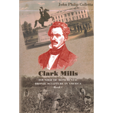 Clark Mills, Founder of Monumental Bronze Sculpture in America, Book 1:  1815-1853, Portrait Busts and the Jackson Equestrian