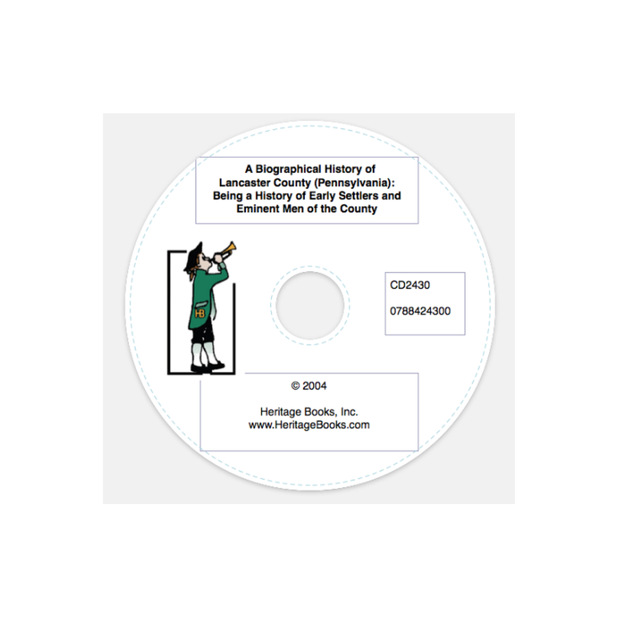 CD-A Biographical History of Lancaster County [Pennsylvania]: Being a History of Early Settlers and Eminent Men of the County