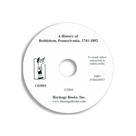CD-A History of Bethlehem, Pennsylvania, 1741-1892 with Some Account of its Founders and Their Early Activity in America