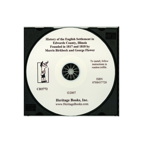 CD-History of the English Settlement in Edwards County, Illinois Founded in 1817 and 1818 by Morris Birkbeck and George Flower