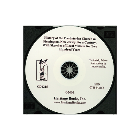 CD-History of the Presbyterian Church in Flemington, New Jersey, for a Century, With Sketches of Local Matters for Two Hundred Years
