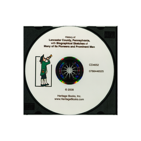 CD-History of Lancaster County, Pennsylvania, with Biographical Sketches of Many of Its Pioneers and Prominent Men