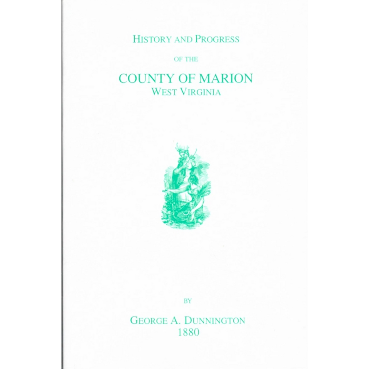 History and Progress of the County of Marion, West Virginia