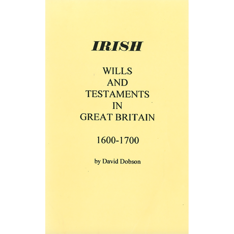Irish Wills and Testaments in Great Britain, 1600-1700
