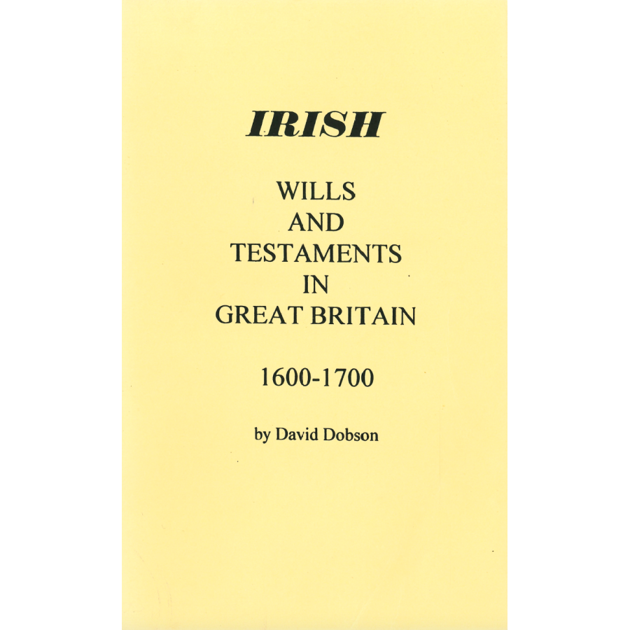 Irish Wills and Testaments in Great Britain, 1600-1700