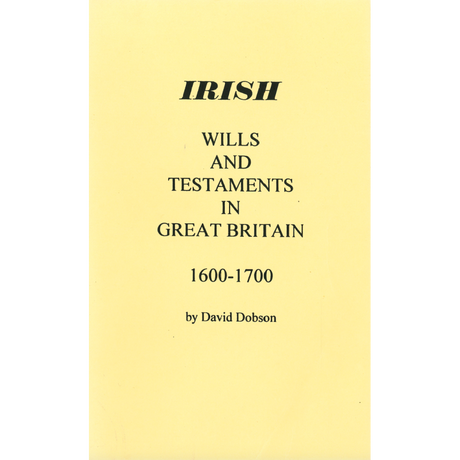 Irish Wills and Testaments in Great Britain, 1600-1700