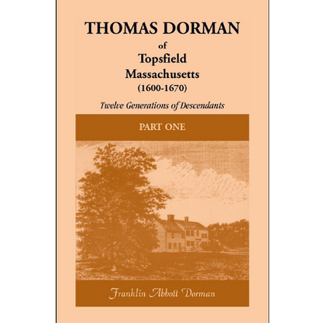 Thomas Dorman of Topsfield, Massachusetts, (1600-1670): Twelve Generations of Descendants [2 volumes]