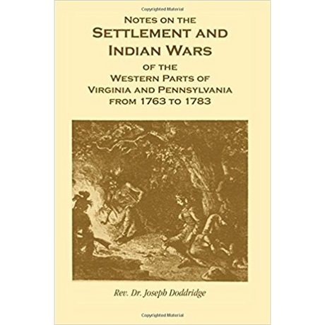 Notes on the Settlement and Indian Wars of the Western Parts of Virginia and Pennsylvania from 1763 to 1783