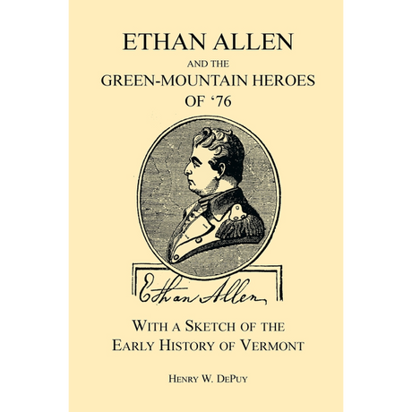 Ethan Allen and the Green-Mountain Heroes of '76, with a Sketch of the Early History of Vermont