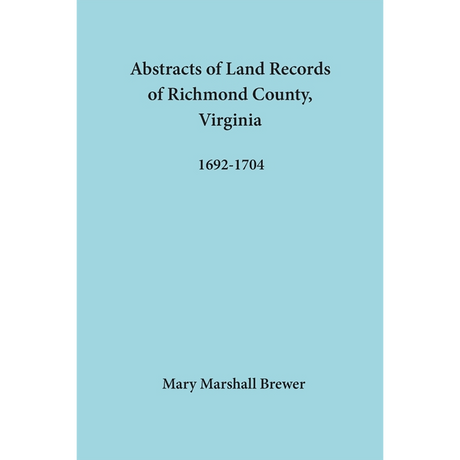 Abstracts of Land Records of Richmond County, Virginia, 1692-1704