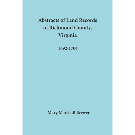 Abstracts of Land Records of Richmond County, Virginia, 1692-1704