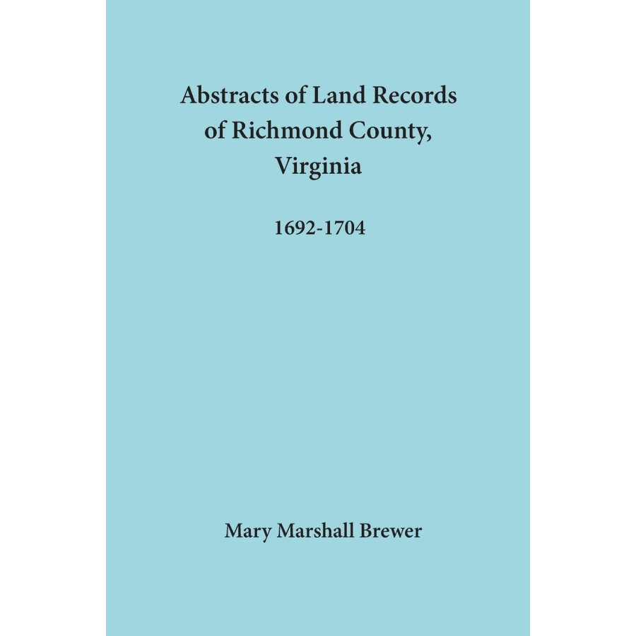 Abstracts of Land Records of Richmond County, Virginia, 1692-1704