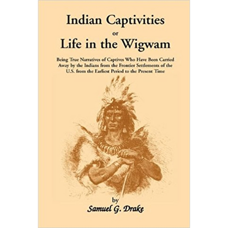 Indian Captivities, or Life in the Wigwam