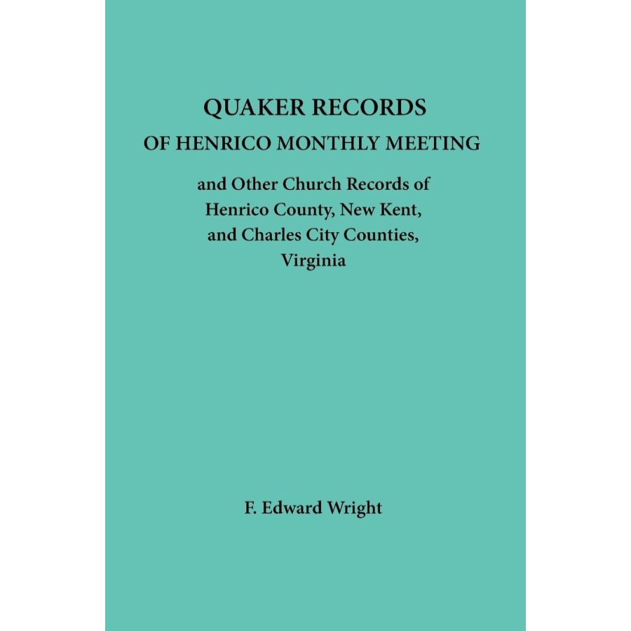 Quaker Records of Henrico Monthly Meeting and other Church Records of Henrico, New Kent and Charles City Counties, Virginia