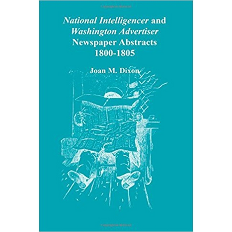 National Intelligencer and Washington Advertiser Newspaper Abstracts, 1800-1805
