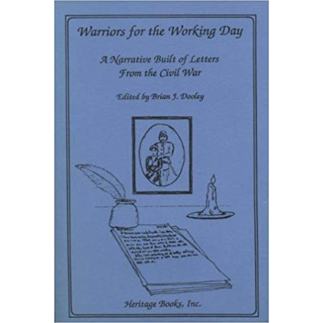 Warriors for the Working Day: A Narrative Built of Letters from the Civil War