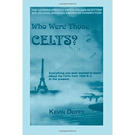 Who Were Those Celts?: The German-French-Swiss-Italian-Scottish-Welsh-English-Irish American Connection