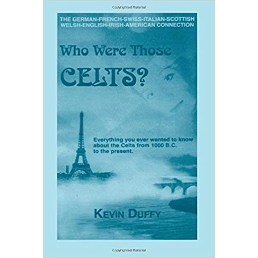 Who Were Those Celts?: The German-French-Swiss-Italian-Scottish-Welsh-English-Irish American Connection