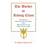 The Border or Riding Clans Followed by a History of the Clan Dixon and a Brief Account of the Family of the Author