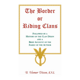 The Border or Riding Clans Followed by a History of the Clan Dixon and a Brief Account of the Family of the Author