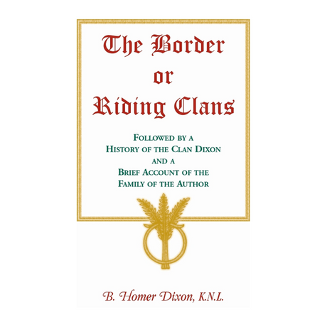 The Border or Riding Clans Followed by a History of the Clan Dixon and a Brief Account of the Family of the Author