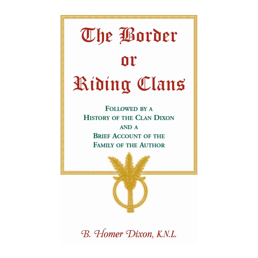 The Border or Riding Clans Followed by a History of the Clan Dixon and a Brief Account of the Family of the Author