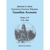 Abstracts from Loudoun County, Virginia Guardian Accounts: Books A-H, 1759-1904