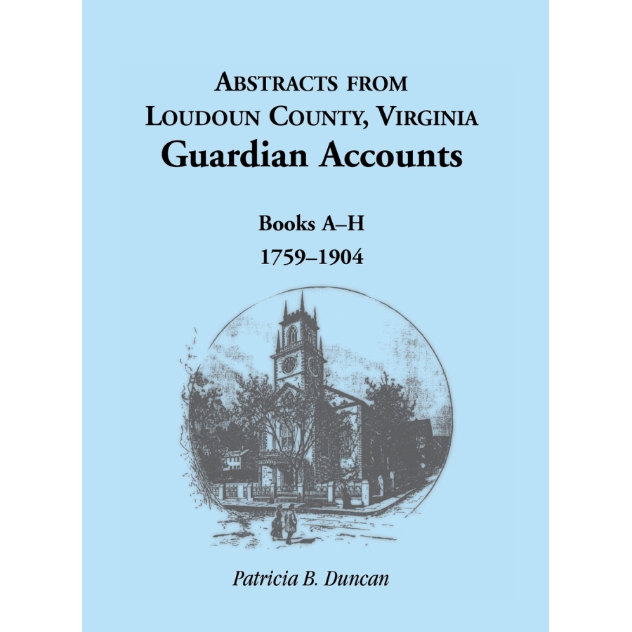 Abstracts from Loudoun County, Virginia Guardian Accounts: Books A-H, 1759-1904