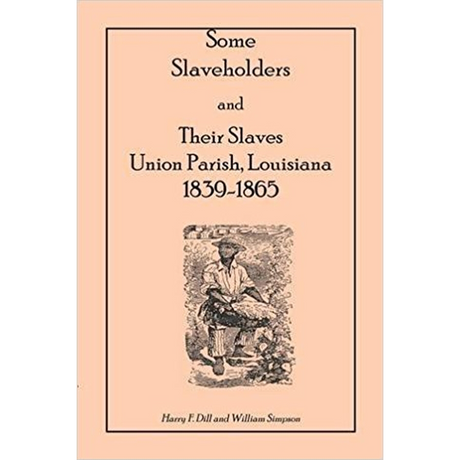 Some Slaveholders and Their Slaves, Union Parish, Louisiana, 1839-1865