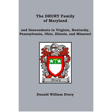 The Drury Family of Maryland and Descendants in Virginia, Kentucky, Pennsylvania, Ohio, Illinois, and Missouri