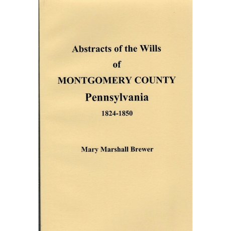 Abstracts of the Wills of Montgomery County, Pennsylvania 1824-1850