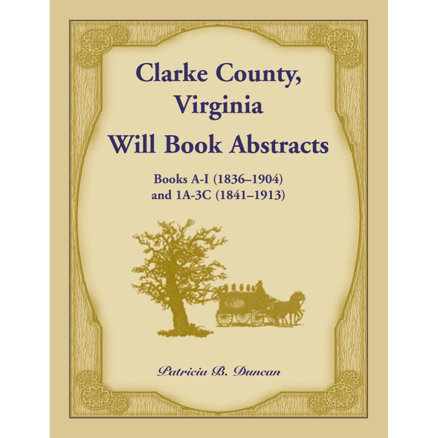 Clarke County, Virginia Will Book Abstracts Books A-I (1836-1904) and 1A-3C (1841-1913)