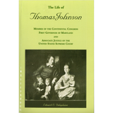 The Life of Thomas Johnson: Member of the Continental Congress, First Governor of Maryland, and Associate Justice of the United States Supreme Court