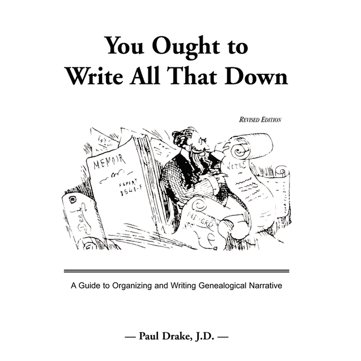 You Ought to Write All That Down: A Guide to Organizing and Writing Genealogical Narrative, Revised Edition