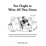 You Ought to Write All That Down: A Guide to Organizing and Writing Genealogical Narrative, Revised Edition