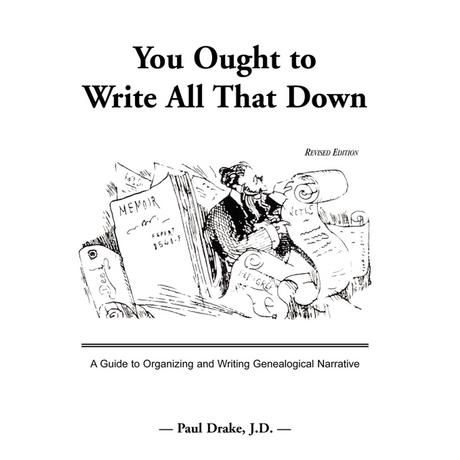 You Ought to Write All That Down: A Guide to Organizing and Writing Genealogical Narrative, Revised Edition