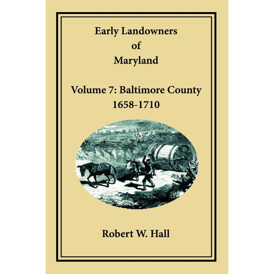 Early Landowners of Maryland, Volume 7: Baltimore County, 1658-1710