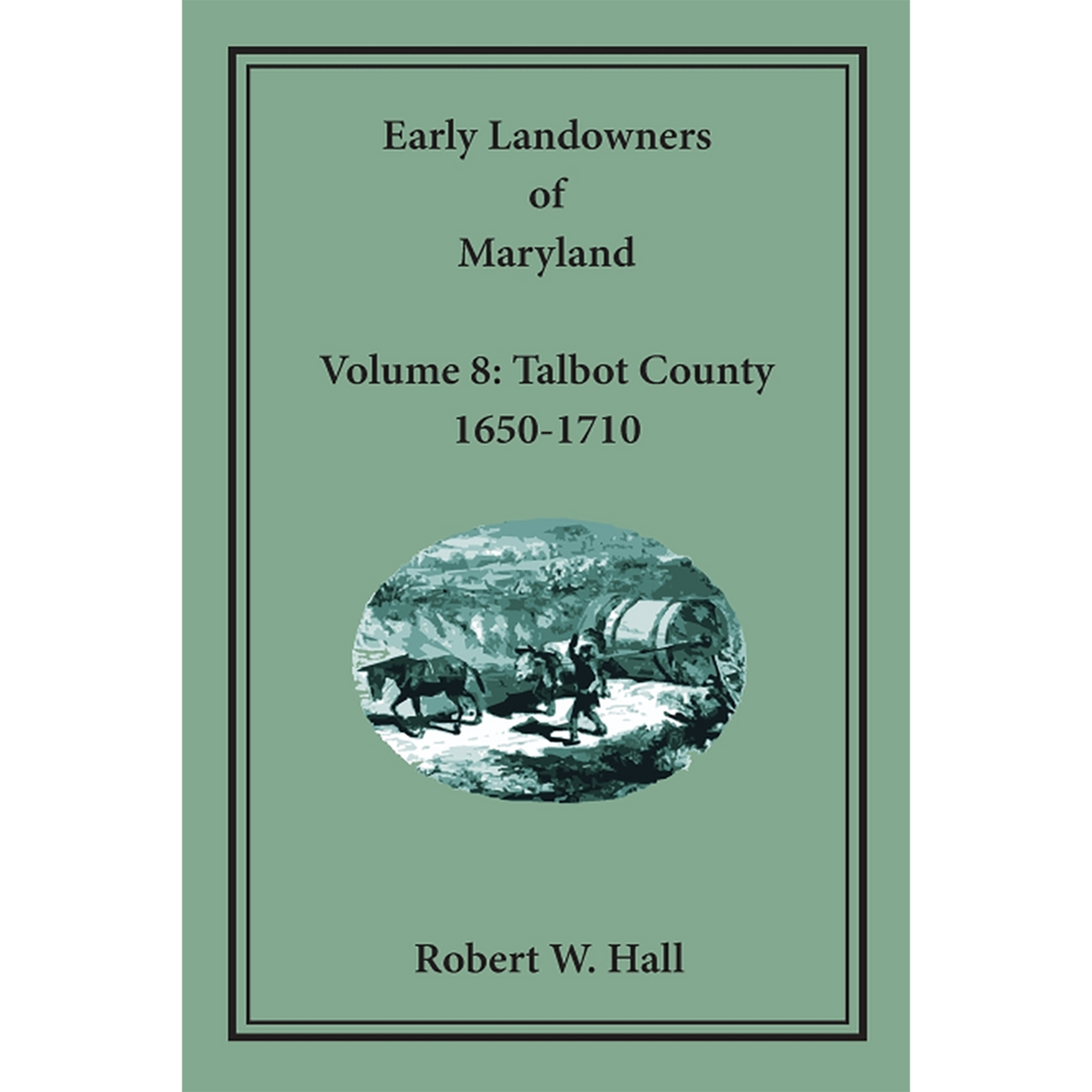 Early Landowners of Maryland, Volume 8: Talbot County, 1650-1710