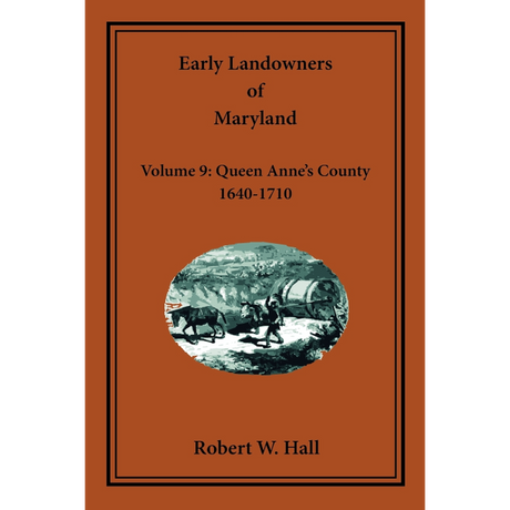 Early Landowners of Maryland, Volume 9: Queen Anne's County, 1640-1710